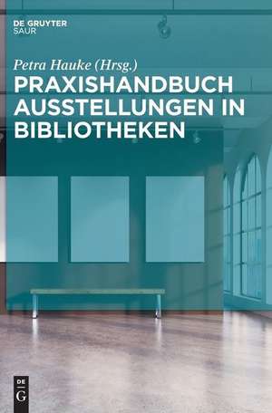 Praxishandbuch Ausstellungen in Bibliotheken de Petra Hauke