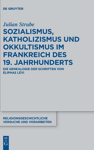 Sozialismus, Katholizismus Und Okkultismus Im Frankreich Des 19. Jahrhunderts: Die Genealogie Der Schriften Von Eliphas Levi de Julian Strube