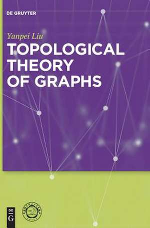 Topological Theory of Graphs de Yanpei Liu