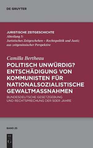 Politisch unwürdig? Entschädigung von Kommunisten für nationalsozialistische Gewaltmaßnahmen de Camilla Bertheau