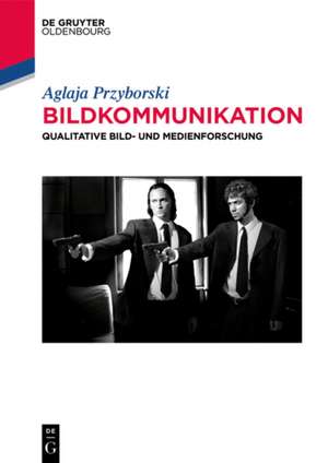 Bildkommunikation: Qualitative Bild- und Medienforschung de Aglaja Przyborski