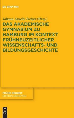 Das Akademische Gymnasium Zu Hamburg Im Kontext Fruhneuzeitlicher Wissenschafts- Und Bildungsgeschichte de Johann Anselm Steiger