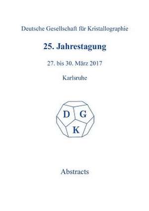 25th Annual Conference of the German Crystallographic Society, March 27-30, 2017, Karlsruhe, Germany de De Gruyter