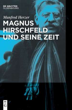 Magnus Hirschfeld und seine Zeit de Manfred Herzer