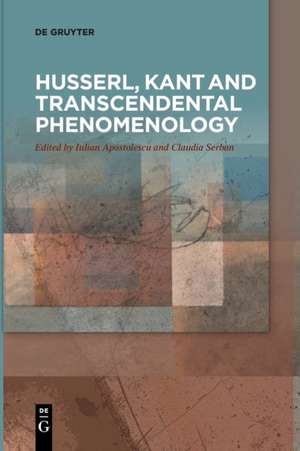 Husserl, Kant and Transcendental Phenomenology de Claudia Serban