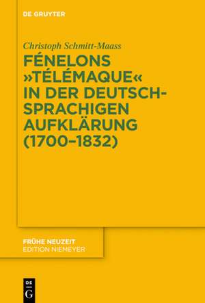 Fénelons "Télémaque" in der deutschsprachigen Aufklärung (1700-1832) de Christoph Schmitt-Maass