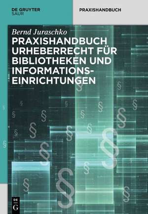 Praxishandbuch Urheberrecht für Bibliotheken und Informationseinrichtungen de Bernd Juraschko