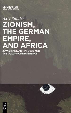 Zionism, the German Empire, and Africa de Axel Stähler