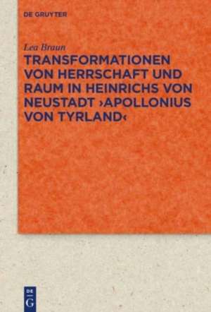 Transformationen von Herrschaft und Raum in Heinrichs von Neustadt >Apollonius von Tyrland< de Lea Braun