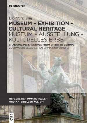 Museum – Exhibition – Cultural Heritage / Museum – Changing Perspectives from China to Europe / Blickwechsel zwischen China und Europa de Eva–maria Seng