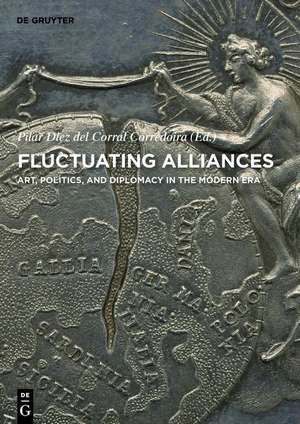 Fluctuating Alliances – Art, Politics, and Diplomacy in the Modern Era de Pilar Diez Del Corral