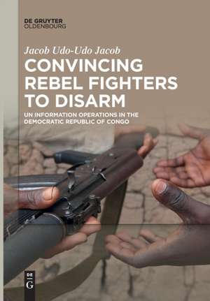 Convincing Rebel Fighters to Disarm de Jacob Udo-Udo Jacob