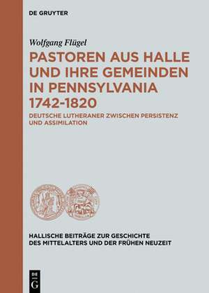 Pastoren aus Halle und ihre Gemeinden in Pennsylvania 1742-1820 de Wolfgang Flügel