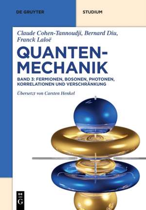 Quantenmechanik Band 3. Fermionen, Bosonen, Photonen, Korrelationen und Verschränkung de Claude Cohen-Tannoudji