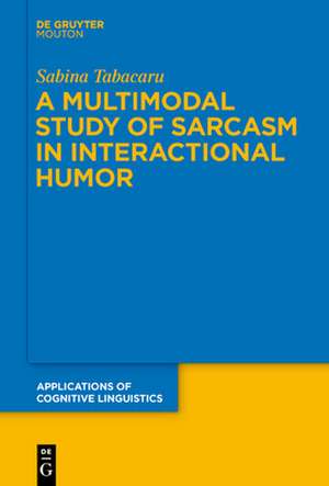 A Multimodal Study of Sarcasm in Interactional Humor de Sabina Tabacaru