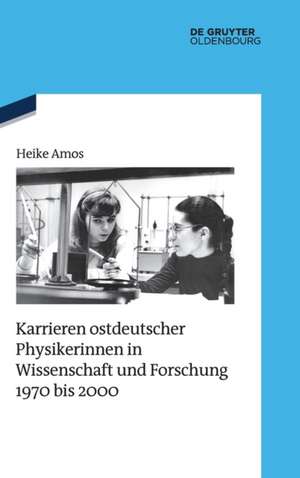 Karrieren ostdeutscher Physikerinnen in Wissenschaft und Forschung 1970 bis 2000 de Heike Amos