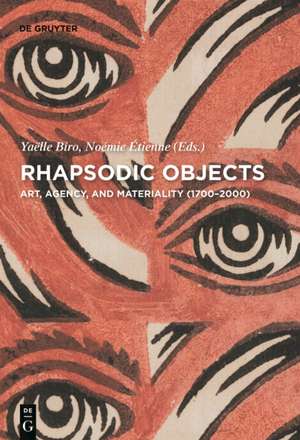 Rhapsodic Objects – Art, Agency, and Materiality (1700–2000) de Yaelle Biro