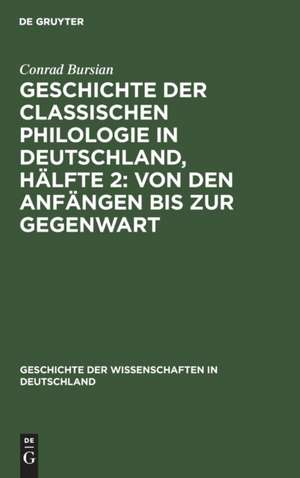 Geschichte der classischen Philologie in Deutschland, Hälfte 2: Von den Anfängen bis zur Gegenwart de Conrad Bursian