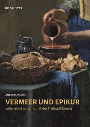 Vermeer und Epikur – Lebenslust in der Kunst der Frühaufklärung de Andreas Prater