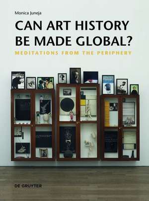 Can Art History be Made Global? – Meditations from the Periphery de Monica Juneja