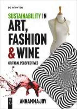 Sustainability in Art, Fashion and Wine de Annamma Joy