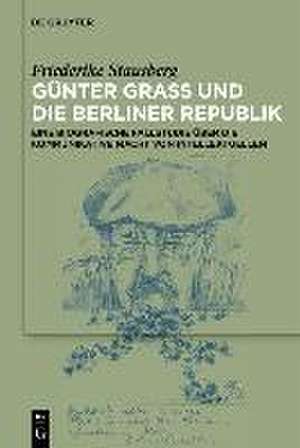 Günter Grass und die Berliner Republik de Friederike Laura Stausberg