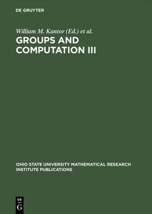 Groups and Computation III: Proceedings of the International Conference at The Ohio State University, June 15-19, 1999 de William M. Kantor