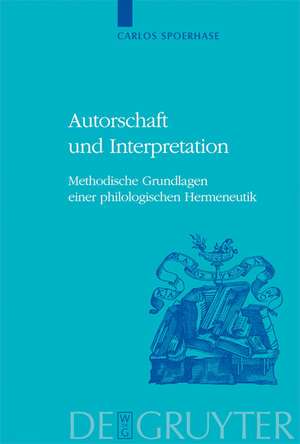 Autorschaft und Interpretation: Methodische Grundlagen einer philologischen Hermeneutik de Carlos Spoerhase
