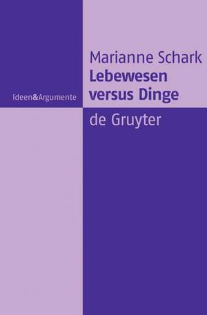 Lebewesen versus Dinge: Eine metaphysische Studie de Marianne Schark