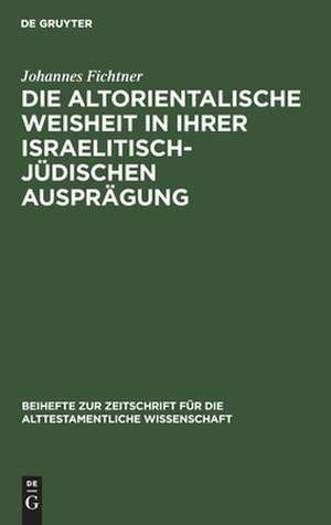 Die altorientalische Weisheit in ihrer israelitisch-jüdischen Ausprägung: eine Studie zur Nationalisierung der Weisheit in Israel de Johannes Fichtner