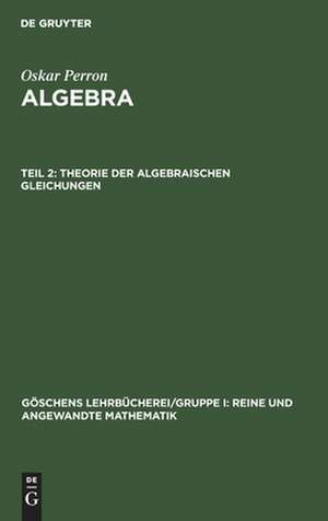 Theorie der algebraischen Gleichungen: aus: Algebra, 2 de Oskar Perron