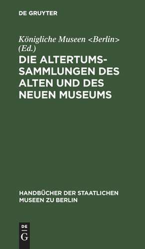 Die Altertums–Sammlungen des Alten und des Neuen Museums de Königliche Muse Königliche Muse