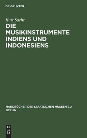 Die Musikinstrumente Indiens und Indonesiens: zugleich eine Einführung in die Instrumentenkunde de Kurt Sachs