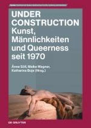 Under Construction – Kunst, Männlichkeiten und Queerness seit 1970 de Änne Söll