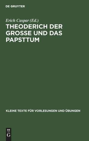 Theoderich der Grosse und das Papsttum: die Quellen zusammengestellt nach den Ausgaben der Monumenta Germaniae Historica de Erich Caspar