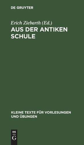 Aus der antiken Schule: Sammlung griechischer Texte auf Papyrus, Holztafeln, Ostraka de Erich Ziebarth