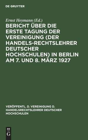 Bericht über die ... Tagung der Vereinigung (der Handelsrechtslehrer deutscher Hochschulen) in Berlin am 7. und 8. März 1927 de Ernst Heymann