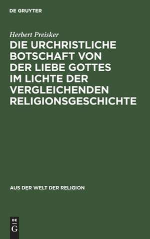 Die urchristliche Botschaft von der Liebe Gottes im Lichte der vergleichenden Religionsgeschichte de Herbert Preisker