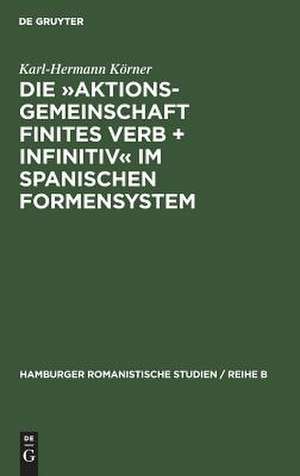 Die "Aktionsgemeinschaft finites Verb + Infinitiv" im spanischen Formensystem: Vorstudie zu einer Untersuchung der Sprache Pedro Calderon de la Barcas de Karl-Hermann Körner