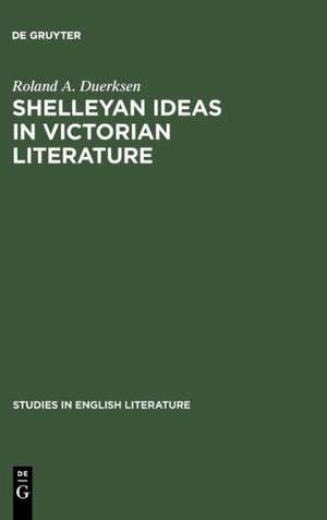 Shelleyan Ideas in Victorian Literature de Roland A. Duerksen