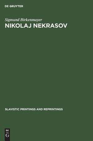 Nikolaj Nekrasov: his life and poetic art de Sigmund Stanley Birkenmayer