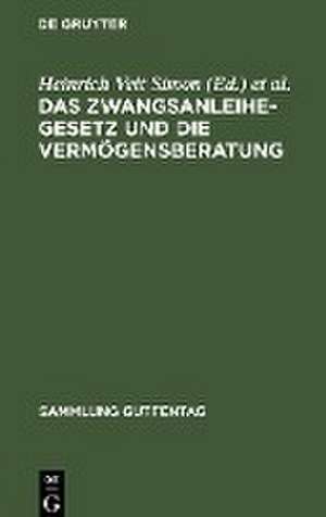 Das Zwangsanleihegesetz und die Vermögensberatung: nebst den ergänzenden Verordnungen, den Bewertungsrichtlinien und den Ausführungsbestimmungen de Heinrich Veit Simon