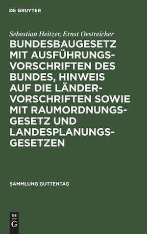 Bundesbaugesetz mit Ausführungsvorschriften des Bundes, Hinweis auf die Ländervorschriften sowie mit Raumordnungsgesetz und Landesplanungsgesetzen: Kommentar de Sebastian Heitzer