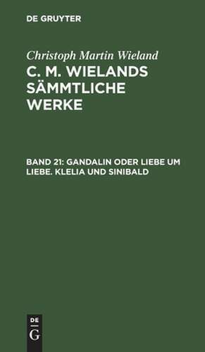 Gandalin oder Liebe um Liebe. Klelia und Sinibald: aus: [Sämmtliche Werke ] C. M. Wielands Sämmtliche Werke, 21 de Christoph Martin Wieland