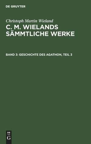 Geschichte des Agathon ; Theil 3: aus: [Sämmtliche Werke ] C. M. Wielands Sämmtliche Werke, Bd. 3 de Christoph Martin Wieland