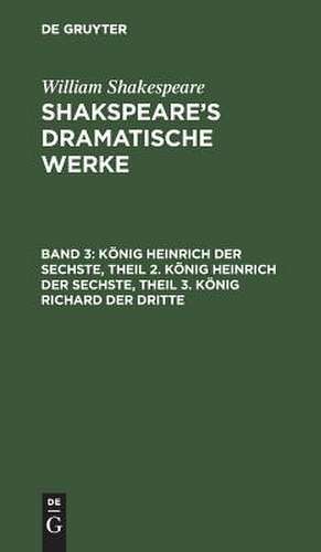 König Heinrich der Sechste ; Theil 2. König Heinrich der Sechste ; Theil 3. König Richard der Dritte: aus: [Dramatische Werke] Shakspeare's dramatische Werke, Bd. 3 de William Shakspeare