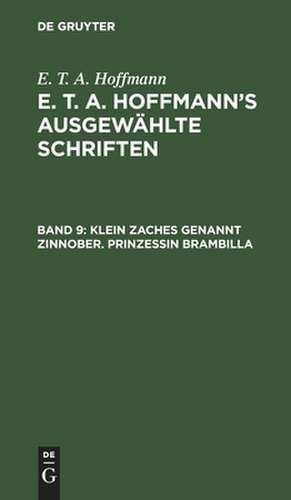 Klein Zaches genannt Zinnober. Prinzessin Brambilla: aus: [Ausgewählte Schriften] E. T. A. Hoffmann's ausgewählte Schriften, Bd. 9 de Ernst Theodor Amadeus Hoffmann