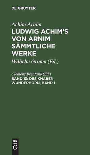 Des Knaben Wunderhorn. 1: alte deutsche Lieder, aus: [Sämmtliche Werke ] Ludwig Achim's von Arnim sämmtliche Werke, Bd. 13 de Achim Arnim