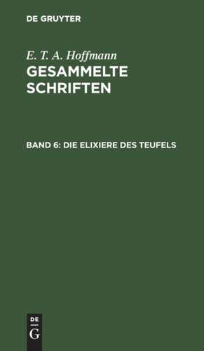 Die Elixiere des Teufels: nachgelassene Papiere des Bruders Medardus, eines Capuziners ; zwei Theile, aus: [Gesammelte Schriften] E. T. A. Hoffmann's gesammelte Schriften, Bd. 6 de E. T. A. Hoffmann