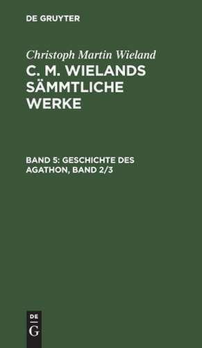 Geschichte des Agathon: zweiter Band und dritter Band, aus: [Sämmtliche Werke] [Sämmtliche Werke] C. M. Wielands sämmtliche Werke, 05. Jun de Christoph Martin Wieland